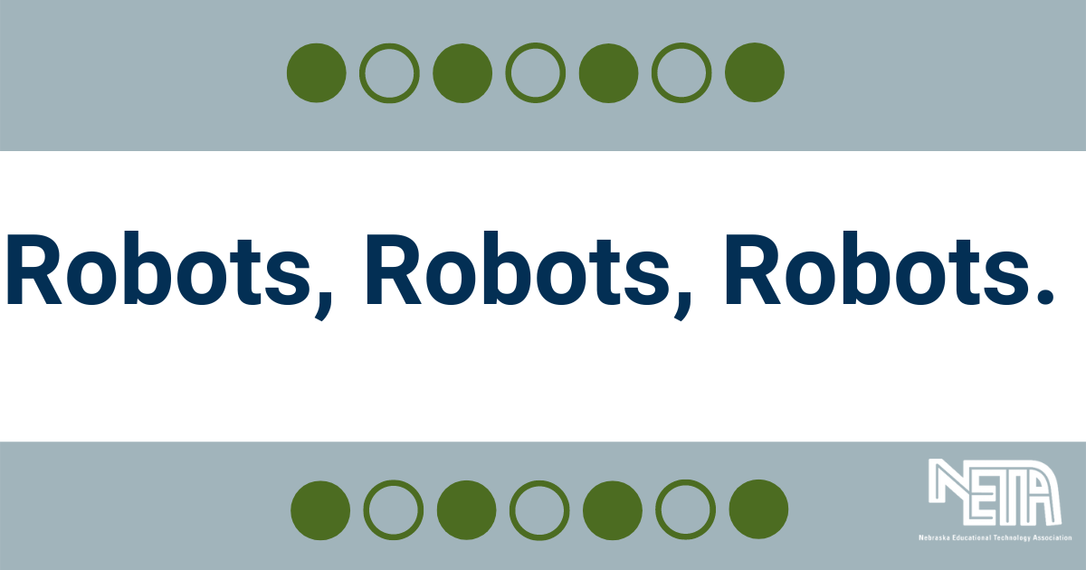 Robots, Robots, Robots. NETA Nebraska Educational Technology