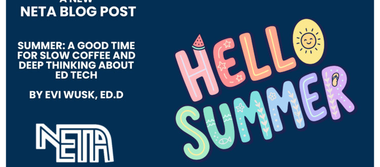 Summer: A Good time for Slow Coffee and Deep Thinking about Ed Tech By Evi Wusk, Ed.D.